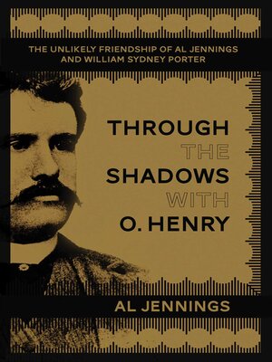 cover image of Through the Shadows with O. Henry: the Unlikely Friendship of Al Jennings and William Sydney Porter